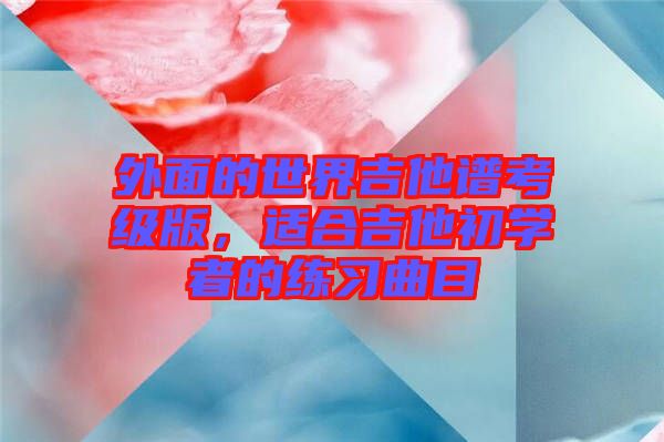 外面的世界吉他譜考級版，適合吉他初學者的練習曲目