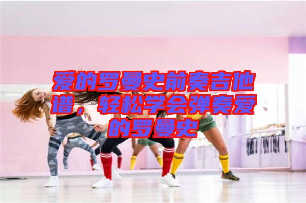 愛的羅曼史前奏吉他譜，輕松學會彈奏愛的羅曼史