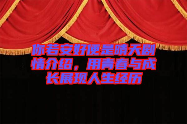 你若安好便是晴天劇情介紹，用青春與成長展現人生經歷