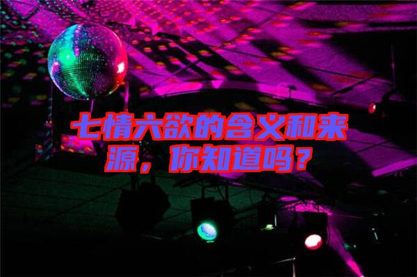 七情六欲的含義和來源，你知道嗎？