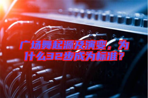 廣場舞起源及演變，為什么32步成為標準？