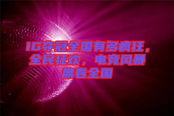 IG奪冠全國有多瘋狂，全民狂歡，電競風暴席卷全國