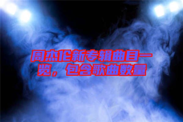 周杰倫新專輯曲目一覽，包含歌曲數量