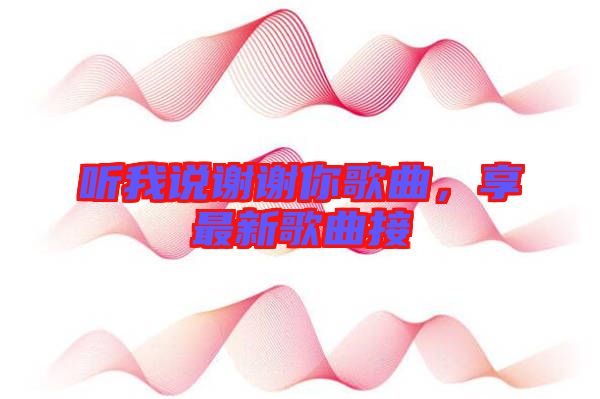 聽我說謝謝你歌曲，享最新歌曲接