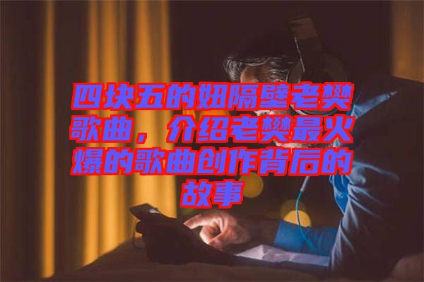 四塊五的妞隔壁老樊歌曲，介紹老樊最火爆的歌曲創作背后的故事
