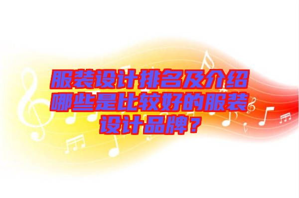 服裝設(shè)計(jì)排名及介紹哪些是比較好的服裝設(shè)計(jì)品牌？