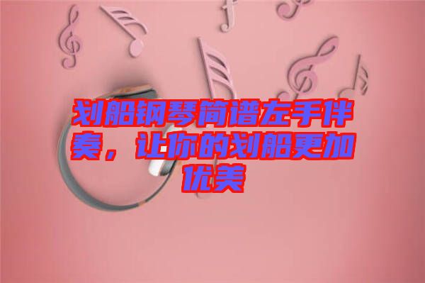劃船鋼琴簡譜左手伴奏，讓你的劃船更加優美