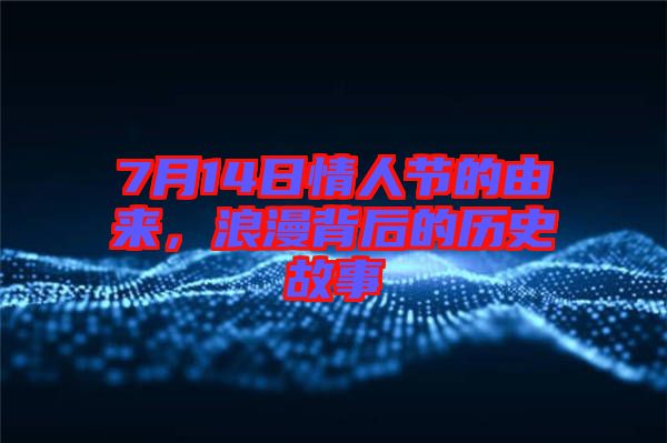 7月14日情人節的由來，浪漫背后的歷史故事