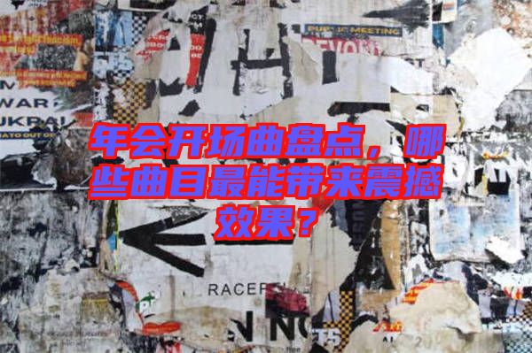 年會(huì)開場(chǎng)曲盤點(diǎn)，哪些曲目最能帶來(lái)震撼效果？