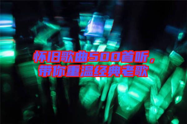 懷舊歌曲500首聽，帶你重溫經典老歌