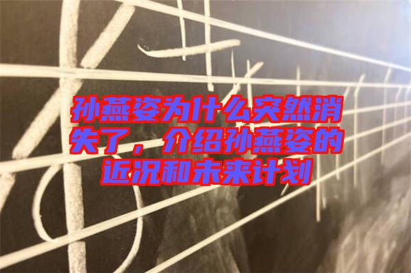 孫燕姿為什么突然消失了，介紹孫燕姿的近況和未來計劃