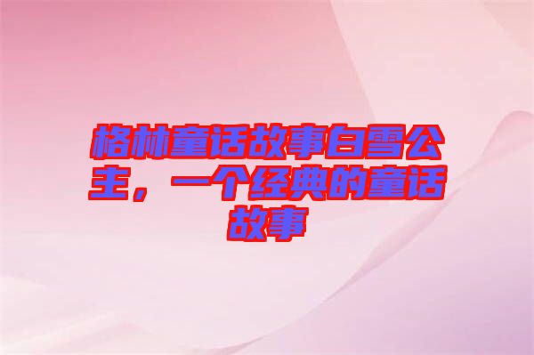 格林童話故事白雪公主，一個經典的童話故事