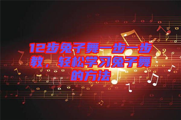 12步兔子舞一步一步教，輕松學習兔子舞的方法