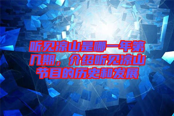聽見涼山是哪一年第幾期，介紹聽見涼山節目的歷史和發展