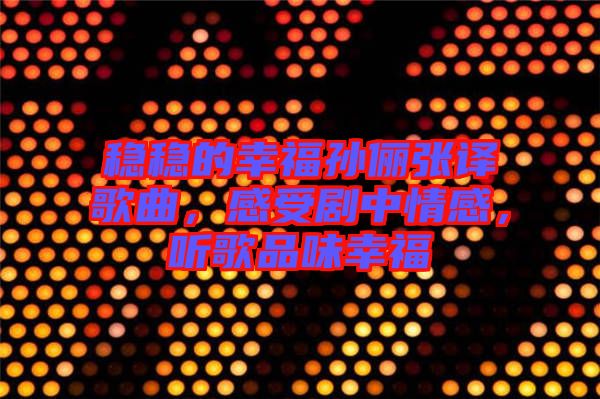 穩穩的幸福孫儷張譯歌曲，感受劇中情感，聽歌品味幸福