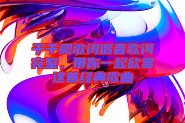 千千闕歌詞諧音歌詞完整，帶你一起欣賞這首經(jīng)典歌曲