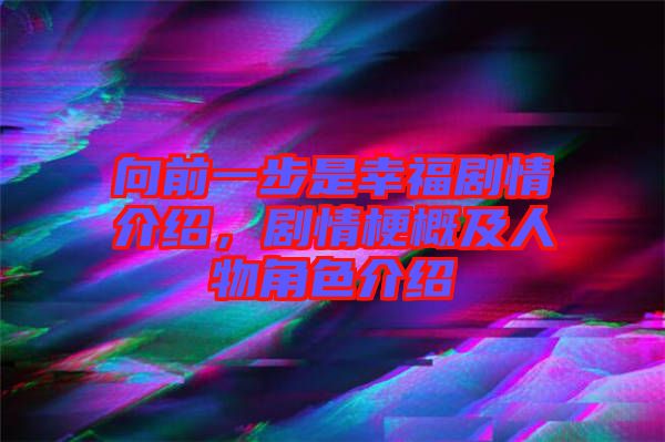 向前一步是幸福劇情介紹，劇情梗概及人物角色介紹