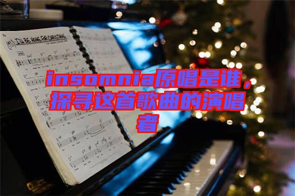 insomnia原唱是誰，探尋這首歌曲的演唱者