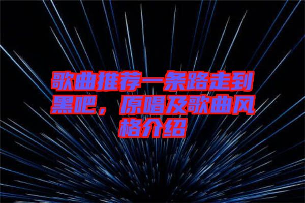歌曲推薦一條路走到黑吧，原唱及歌曲風格介紹