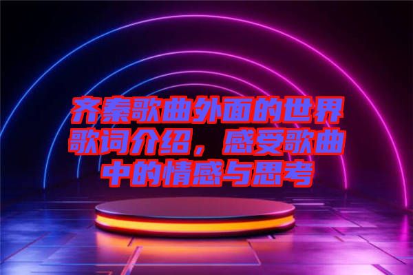 齊秦歌曲外面的世界歌詞介紹，感受歌曲中的情感與思考
