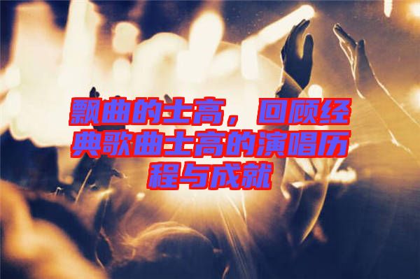 飄曲的士高，回顧經典歌曲士高的演唱歷程與成就