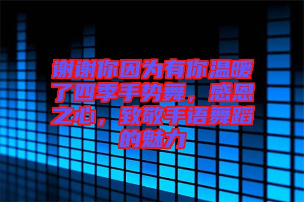 謝謝你因?yàn)橛心銣嘏怂募臼謩?shì)舞，感恩之心，致敬手語舞蹈的魅力