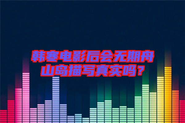 韓寒電影后會無期舟山島描寫真實嗎？