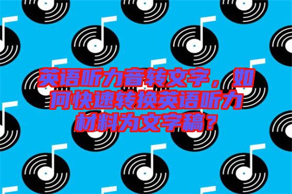 英語聽力音轉文字，如何快速轉換英語聽力材料為文字稿？