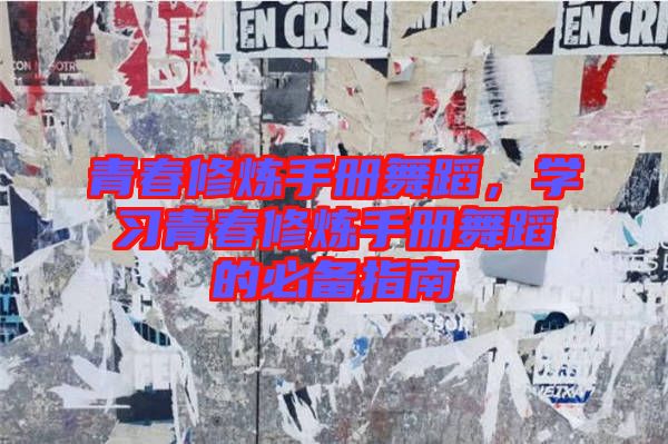 青春修煉手冊(cè)舞蹈，學(xué)習(xí)青春修煉手冊(cè)舞蹈的必備指南