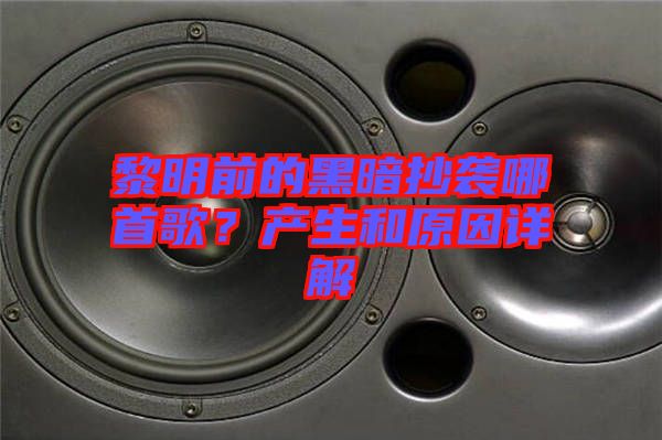 黎明前的黑暗抄襲哪首歌？產生和原因詳解