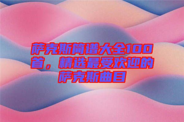 薩克斯簡譜大全100首，精選最受歡迎的薩克斯曲目