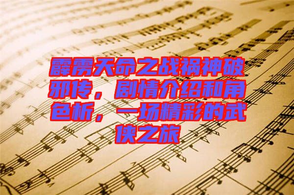 霹靂天命之戰(zhàn)禍神破邪傳，劇情介紹和角色析，一場精彩的武俠之旅