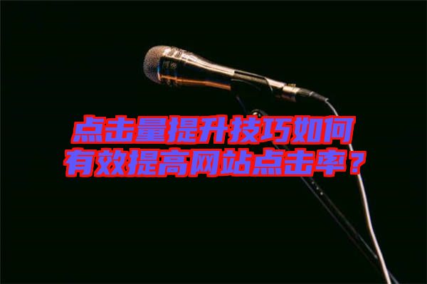 點擊量提升技巧如何有效提高網站點擊率？