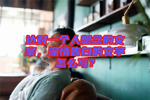 達(dá)對一個(gè)人想念的文案，深情告白的文字怎么寫？