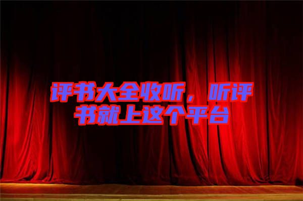 評書大全收聽，聽評書就上這個平臺