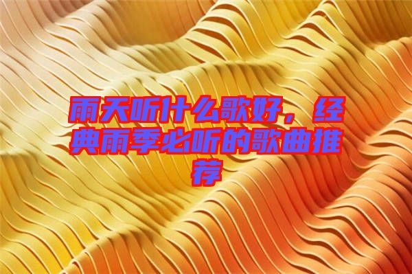 雨天聽什么歌好，經典雨季必聽的歌曲推薦