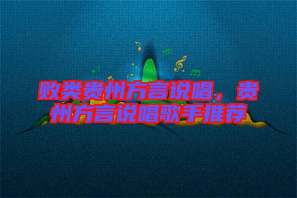敗類(lèi)貴州方言說(shuō)唱，貴州方言說(shuō)唱歌手推薦