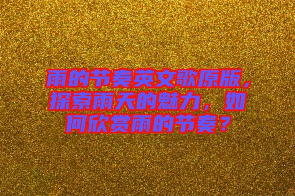 雨的節(jié)奏英文歌原版，探索雨天的魅力，如何欣賞雨的節(jié)奏？