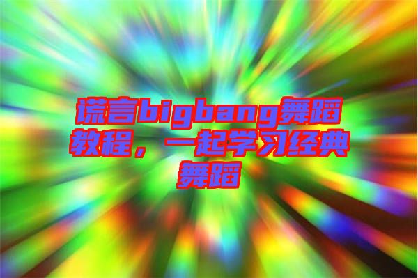 謊言bigbang舞蹈教程，一起學習經典舞蹈