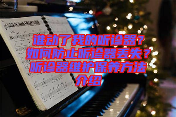誰動了我的聽診器？如何防止聽診器丟失？聽診器維護保養方法介紹