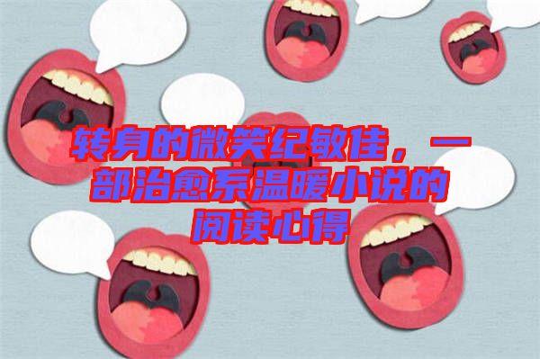 轉(zhuǎn)身的微笑紀(jì)敏佳，一部治愈系溫暖小說的閱讀心得