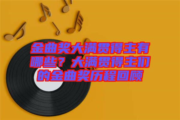 金曲獎大滿貫得主有哪些？大滿貫得主們的金曲獎歷程回顧