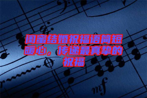 閨蜜結(jié)婚祝福語簡短暖心，傳遞最真摯的祝福