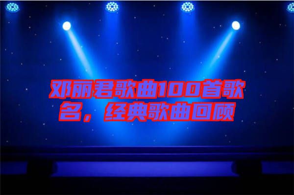 鄧麗君歌曲100首歌名，經典歌曲回顧