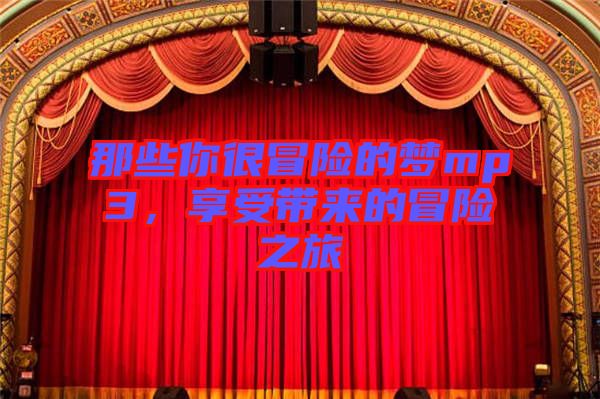 那些你很冒險的夢mp3，享受帶來的冒險之旅